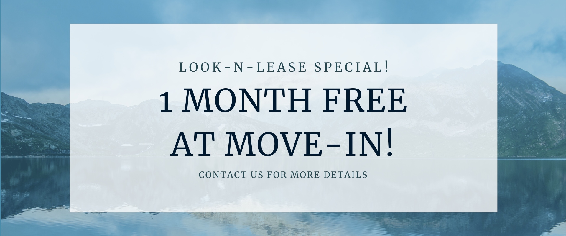 Look-n-lease special   1 month free at move-in!   Contact us for more details